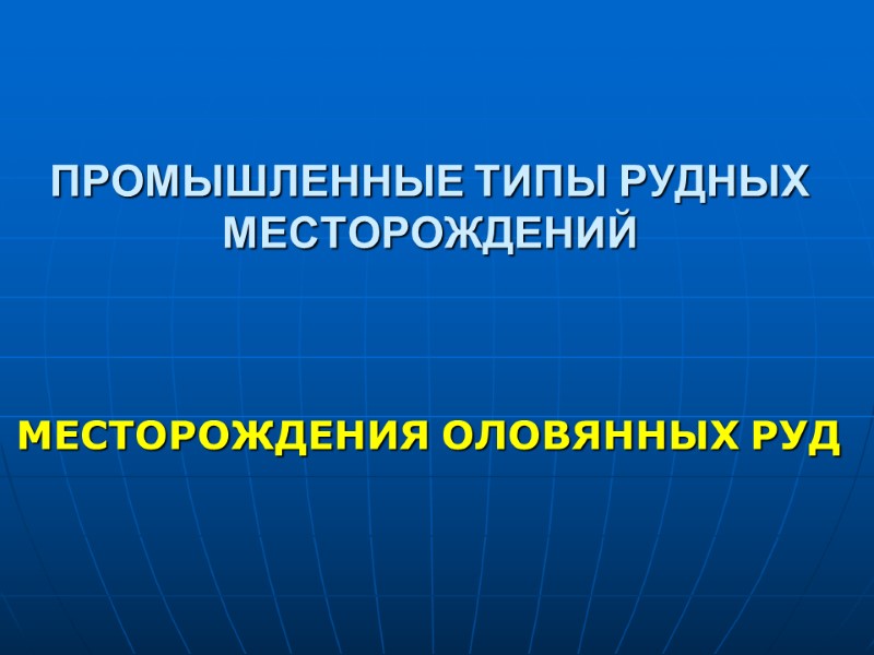 ПРОМЫШЛЕННЫЕ ТИПЫ РУДНЫХ МЕСТОРОЖДЕНИЙ    МЕСТОРОЖДЕНИЯ ОЛОВЯННЫХ РУД
